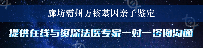 廊坊霸州万核基因亲子鉴定